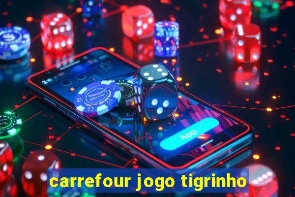 carrefour jogo tigrinho